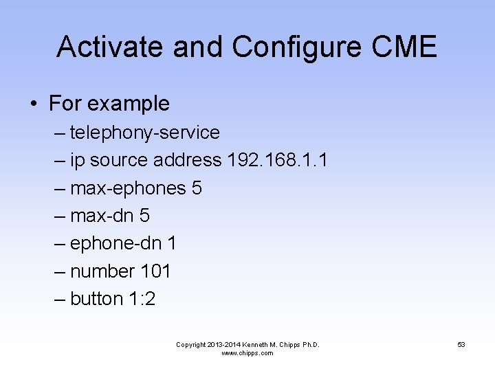Activate and Configure CME • For example – telephony-service – ip source address 192.