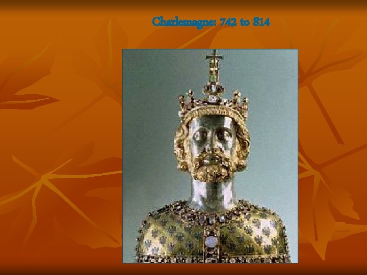 Charlemagne: 742 to 814 