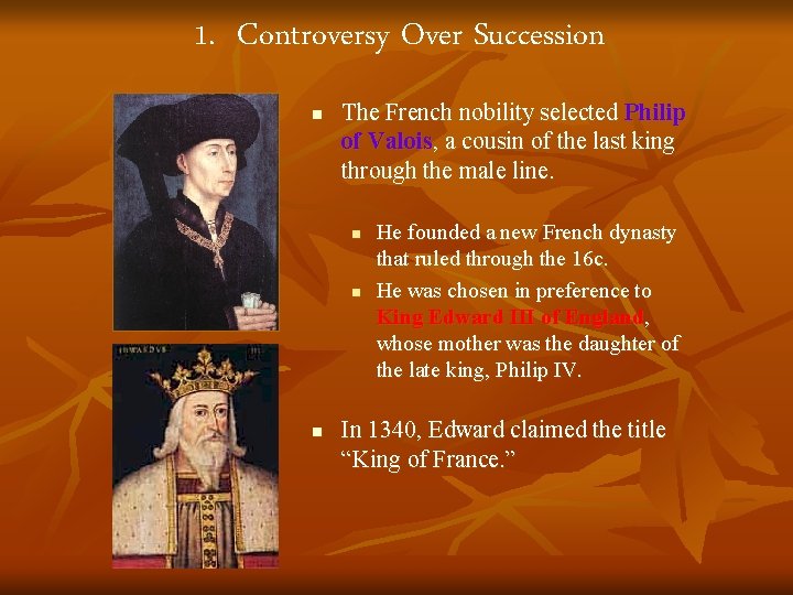 1. Controversy Over Succession n The French nobility selected Philip of Valois, a cousin