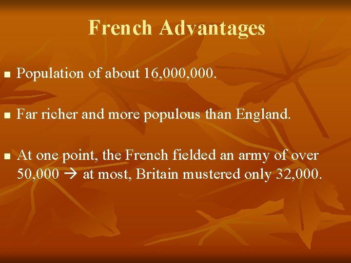 French Advantages n Population of about 16, 000. n Far richer and more populous