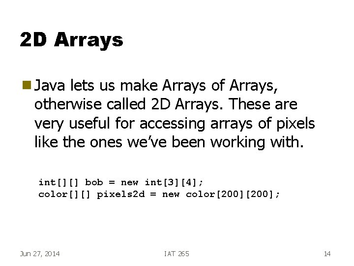 2 D Arrays g Java lets us make Arrays of Arrays, otherwise called 2