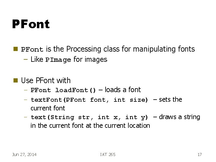 PFont g PFont is the Processing class for manipulating fonts – Like PImage for