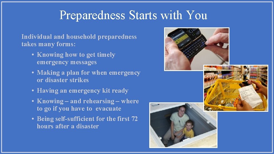 Preparedness Starts with You Individual and household preparedness takes many forms: • Knowing how