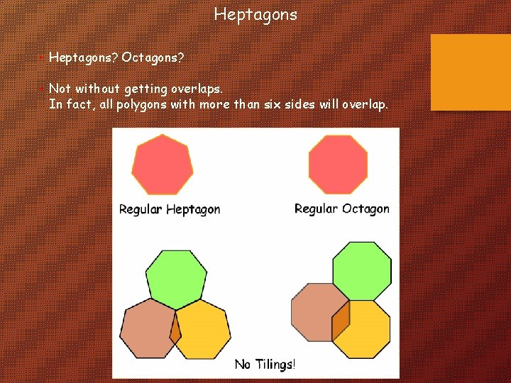 Heptagons • Heptagons? Octagons? • Not without getting overlaps. In fact, all polygons with