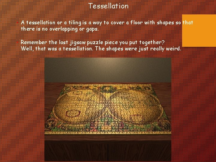 Tessellation • A tessellation or a tiling is a way to cover a floor