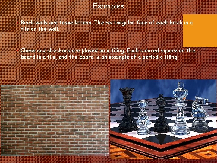 Examples • Brick walls are tessellations. The rectangular face of each brick is a