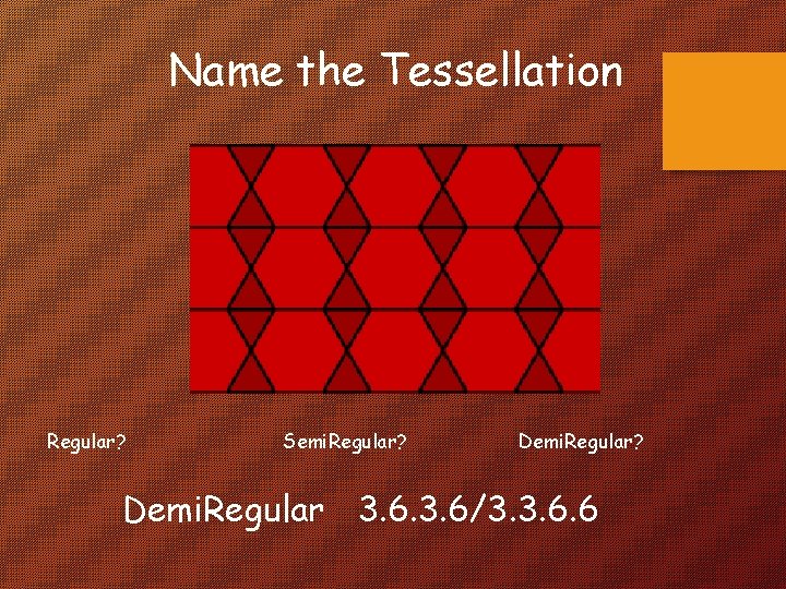 Name the Tessellation Regular? Semi. Regular? Demi. Regular 3. 6/3. 3. 6. 6 