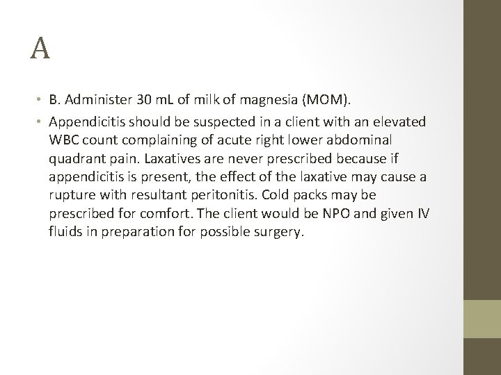 A • B. Administer 30 m. L of milk of magnesia (MOM). • Appendicitis
