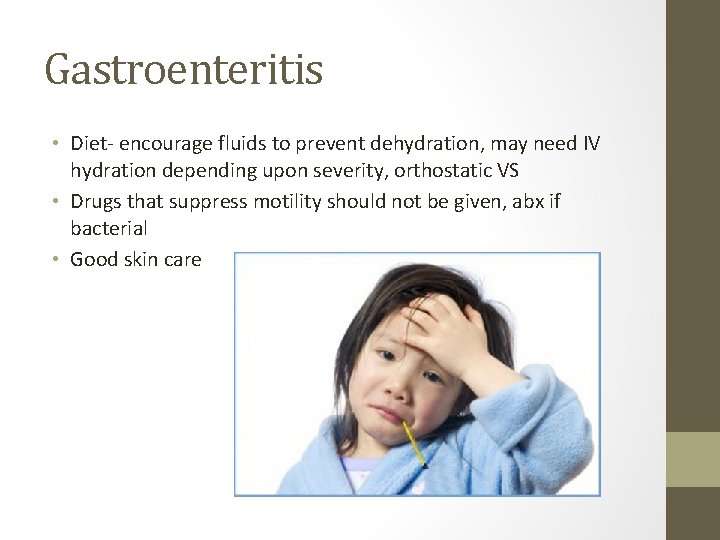 Gastroenteritis • Diet- encourage fluids to prevent dehydration, may need IV hydration depending upon