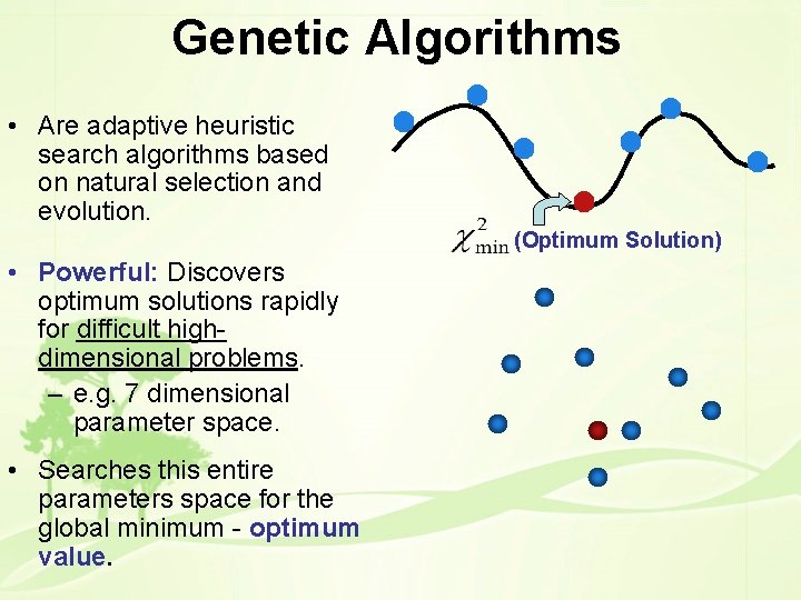 Genetic Algorithms • Are adaptive heuristic search algorithms based on natural selection and evolution.