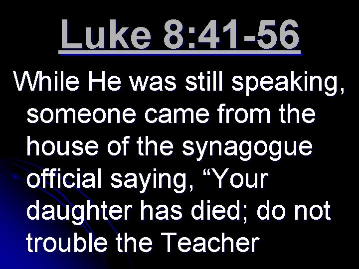 Luke 8: 41 -56 While He was still speaking, someone came from the house