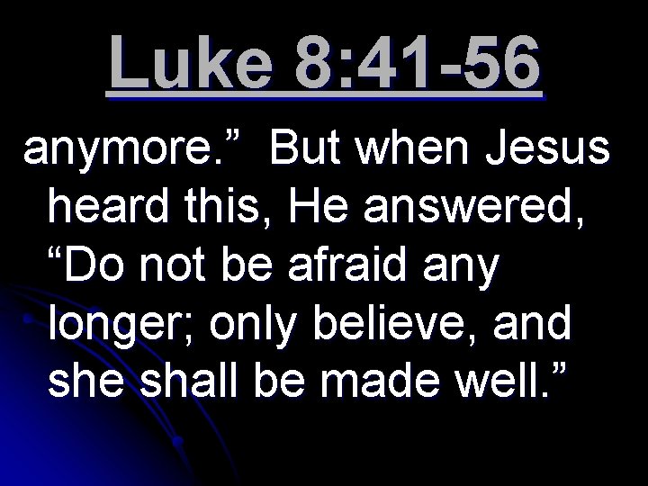 Luke 8: 41 -56 anymore. ” But when Jesus heard this, He answered, “Do