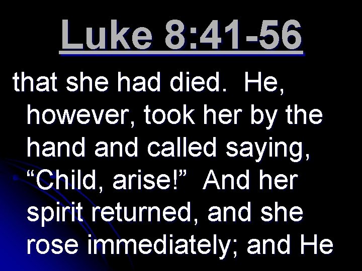 Luke 8: 41 -56 that she had died. He, however, took her by the