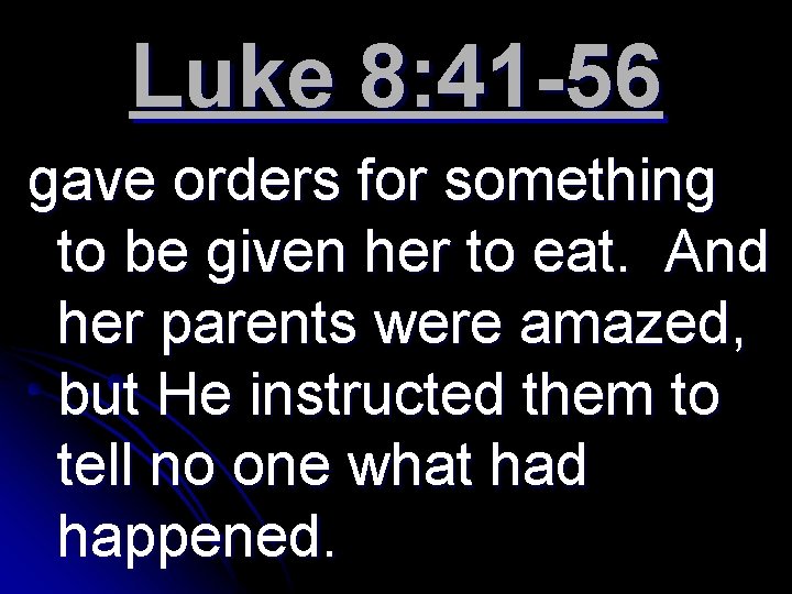 Luke 8: 41 -56 gave orders for something to be given her to eat.