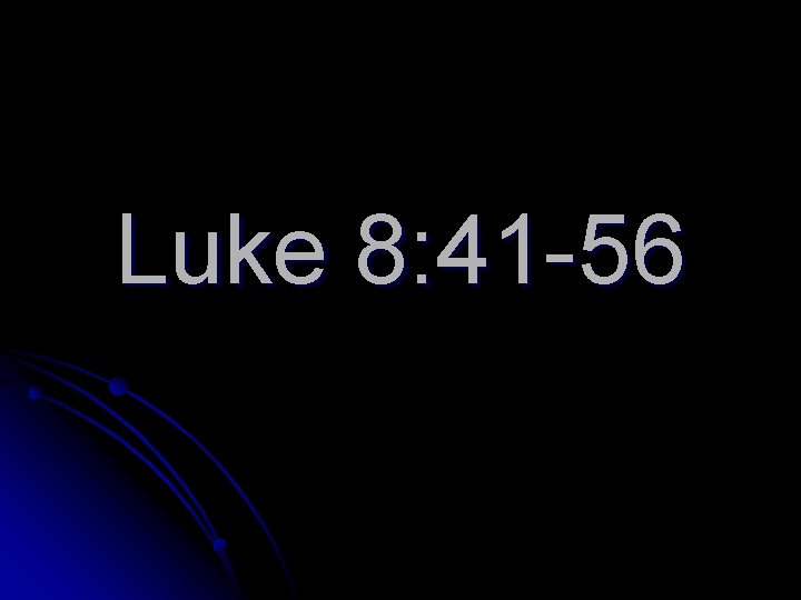 Luke 8: 41 -56 