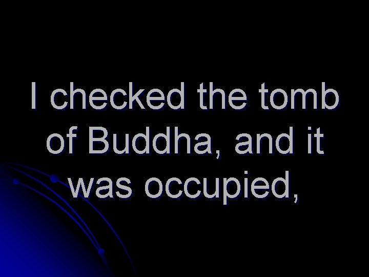 I checked the tomb of Buddha, and it was occupied, 