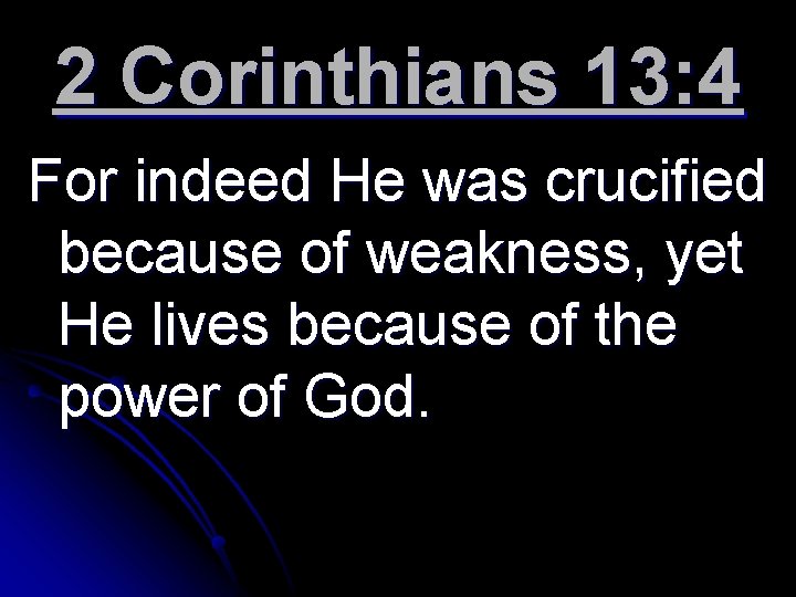 2 Corinthians 13: 4 For indeed He was crucified because of weakness, yet He