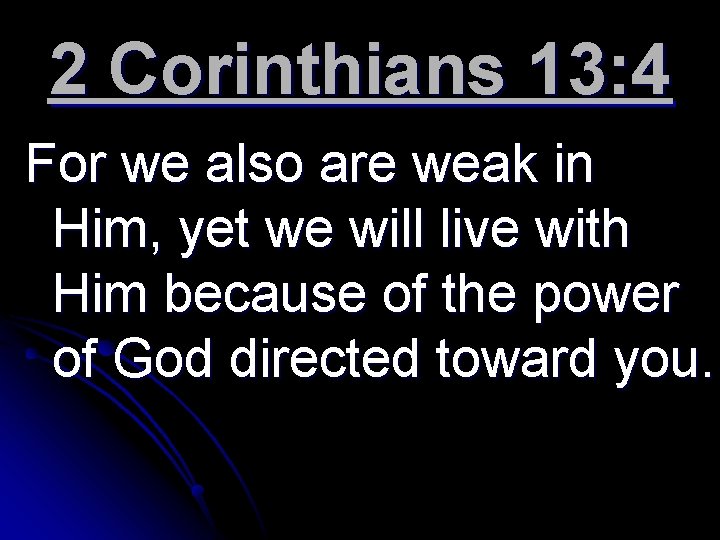 2 Corinthians 13: 4 For we also are weak in Him, yet we will