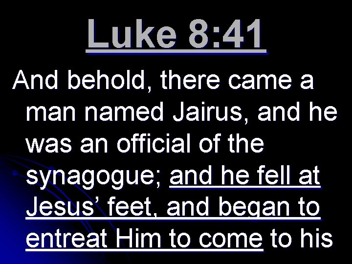 Luke 8: 41 And behold, there came a man named Jairus, and he was
