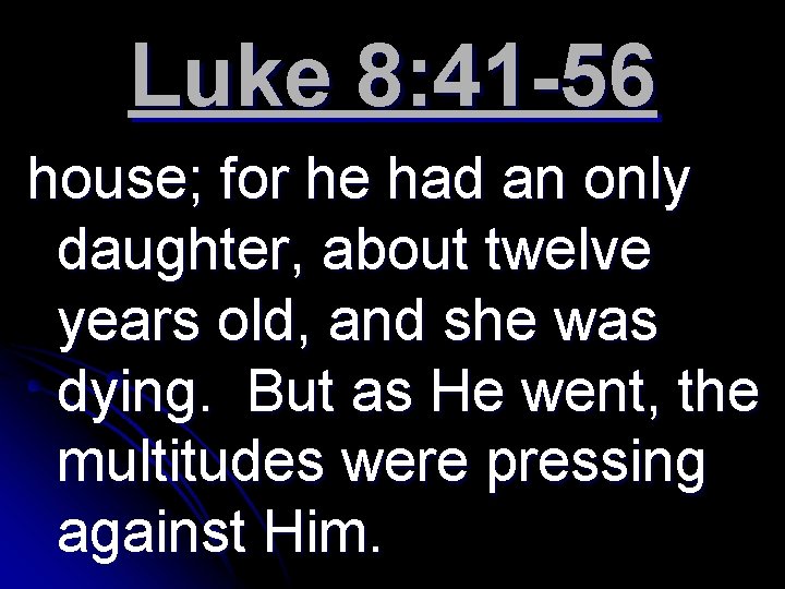 Luke 8: 41 -56 house; for he had an only daughter, about twelve years