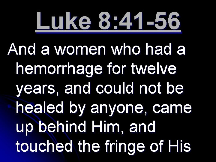 Luke 8: 41 -56 And a women who had a hemorrhage for twelve years,