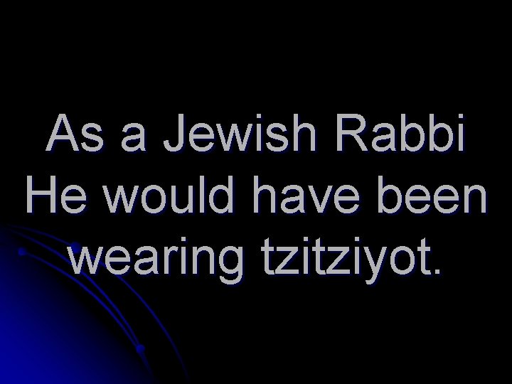 As a Jewish Rabbi He would have been wearing tzitziyot. 