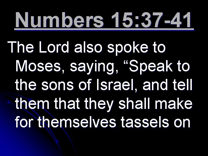 Numbers 15: 37 -41 The Lord also spoke to Moses, saying, “Speak to the