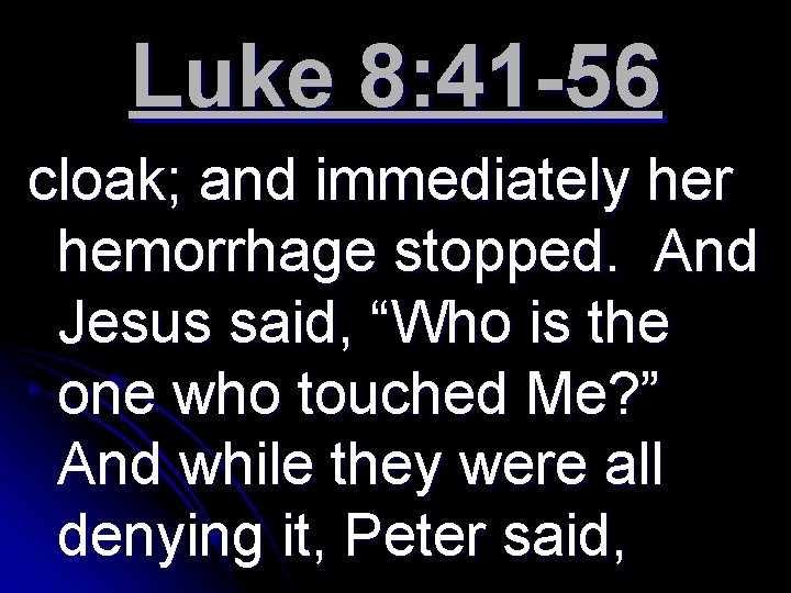 Luke 8: 41 -56 cloak; and immediately her hemorrhage stopped. And Jesus said, “Who