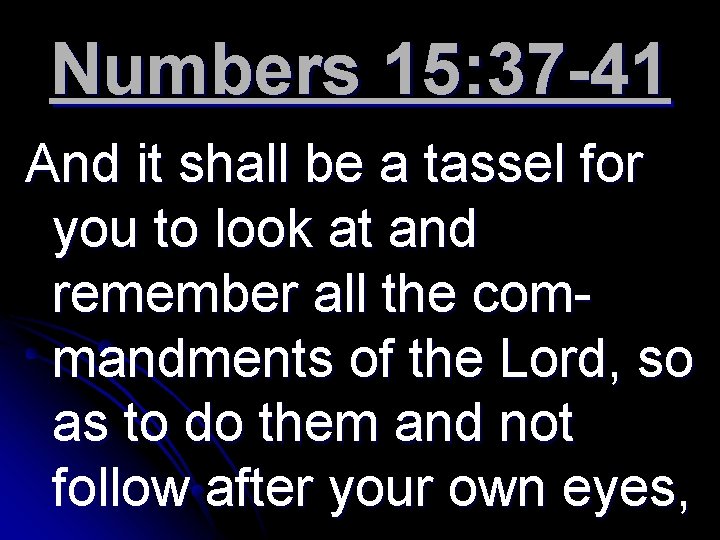 Numbers 15: 37 -41 And it shall be a tassel for you to look