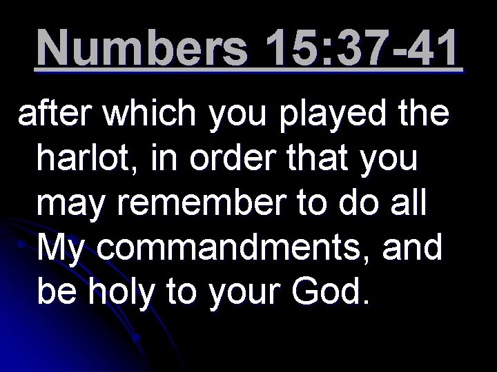 Numbers 15: 37 -41 after which you played the harlot, in order that you