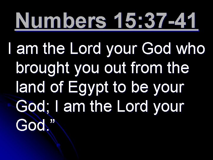 Numbers 15: 37 -41 I am the Lord your God who brought you out