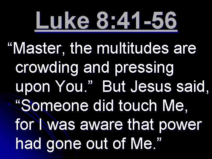 Luke 8: 41 -56 “Master, the multitudes are crowding and pressing upon You. ”