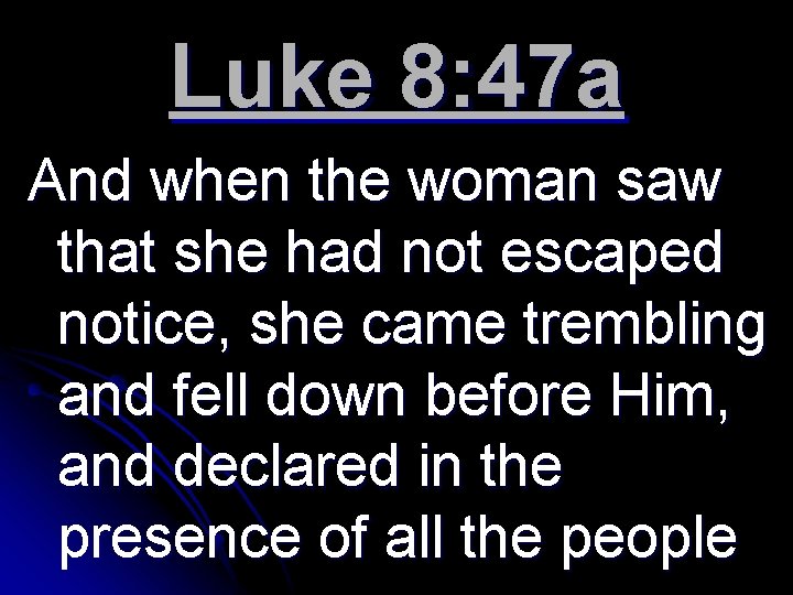 Luke 8: 47 a And when the woman saw that she had not escaped