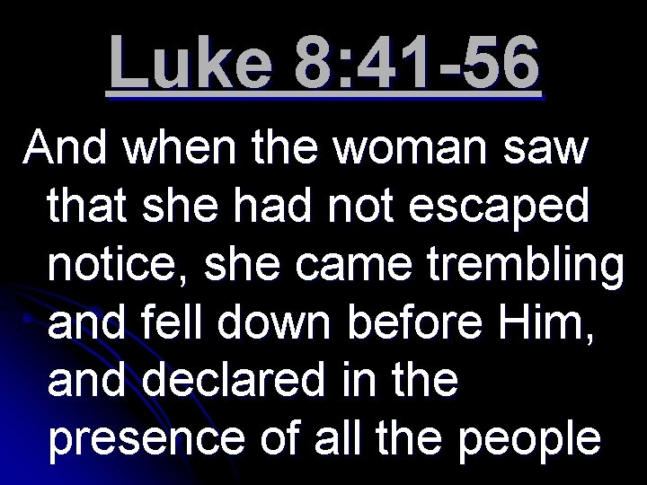 Luke 8: 41 -56 And when the woman saw that she had not escaped