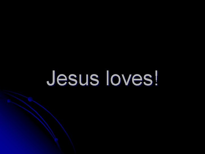 Jesus loves! 