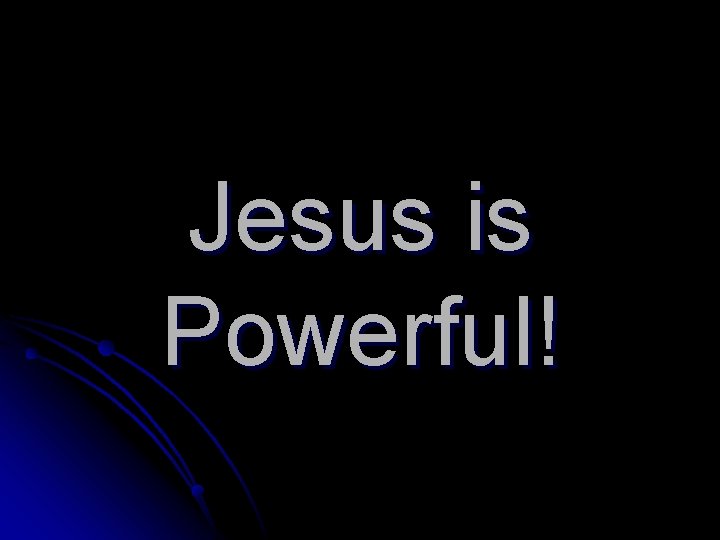 Jesus is Powerful! 