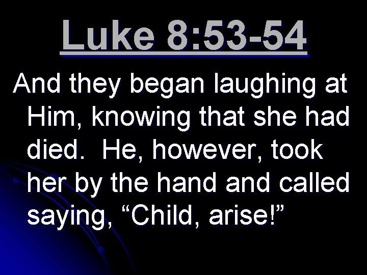 Luke 8: 53 -54 And they began laughing at Him, knowing that she had