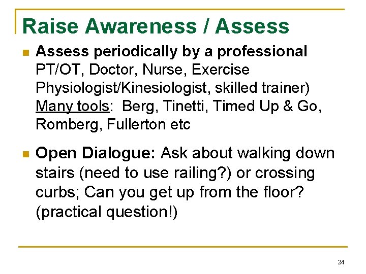 Raise Awareness / Assess n Assess periodically by a professional PT/OT, Doctor, Nurse, Exercise