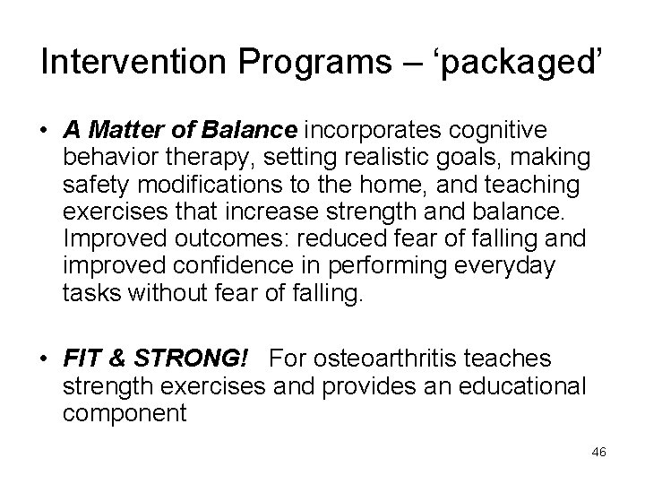 Intervention Programs – ‘packaged’ • A Matter of Balance incorporates cognitive behavior therapy, setting Intervention Programs – ‘packaged’ • A Matter of Balance incorporates cognitive behavior therapy, setting