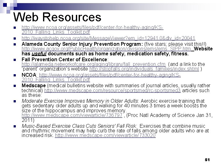 Web Resources n n n n http: //www. ncoa. org/assets/files/pdf/center-for-healthy-aging/KS 2010_Falling_Links_Toolkit. pdf http: //waystohelp.