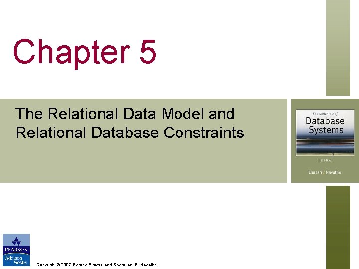 Chapter 5 The Relational Data Model and Relational Database Constraints Copyright © 2007 Ramez