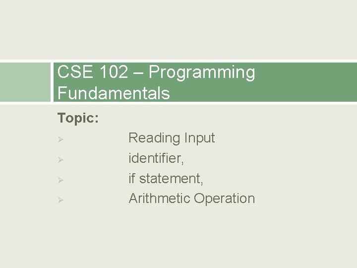 CSE 102 – Programming Fundamentals Topic: Ø Ø Reading Input identifier, if statement, Arithmetic