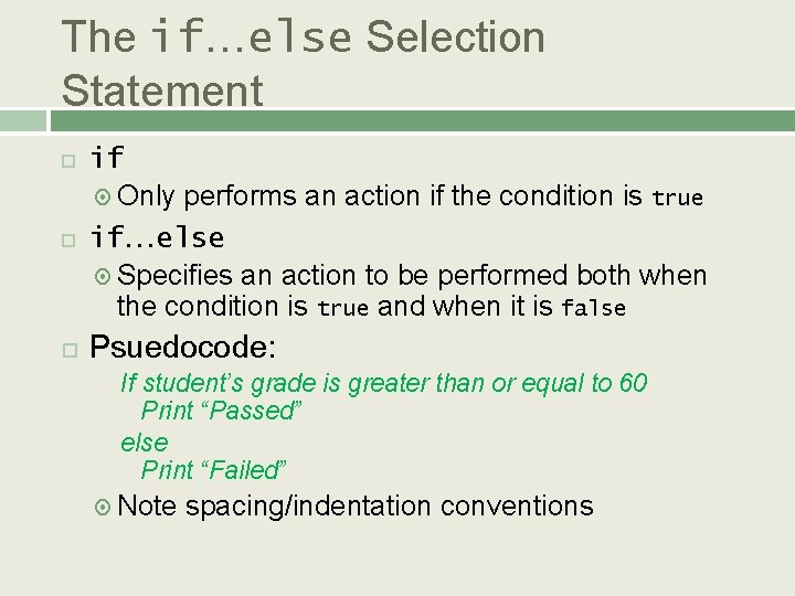 The if…else Selection Statement if Only performs an action if the condition is true