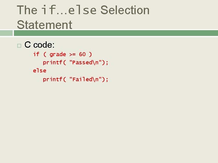 The if…else Selection Statement C code: if ( grade >= 60 ) printf( "Passedn");