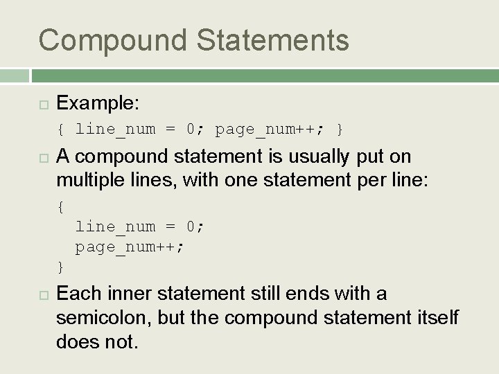 Compound Statements Example: { line_num = 0; page_num++; } A compound statement is usually
