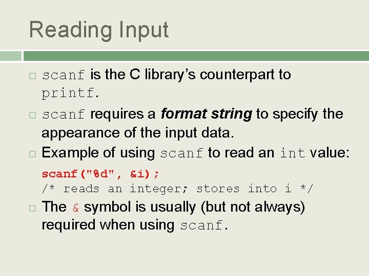 Reading Input scanf is the C library’s counterpart to printf. scanf requires a format
