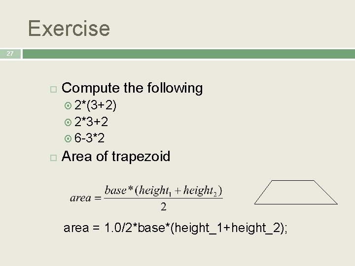 Exercise 27 Compute the following 2*(3+2) 2*3+2 6 -3*2 Area of trapezoid area =