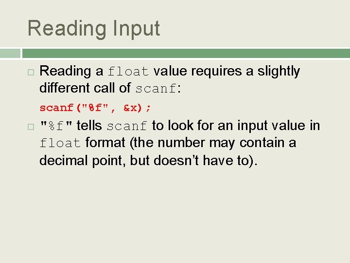 Reading Input Reading a float value requires a slightly different call of scanf: scanf("%f",