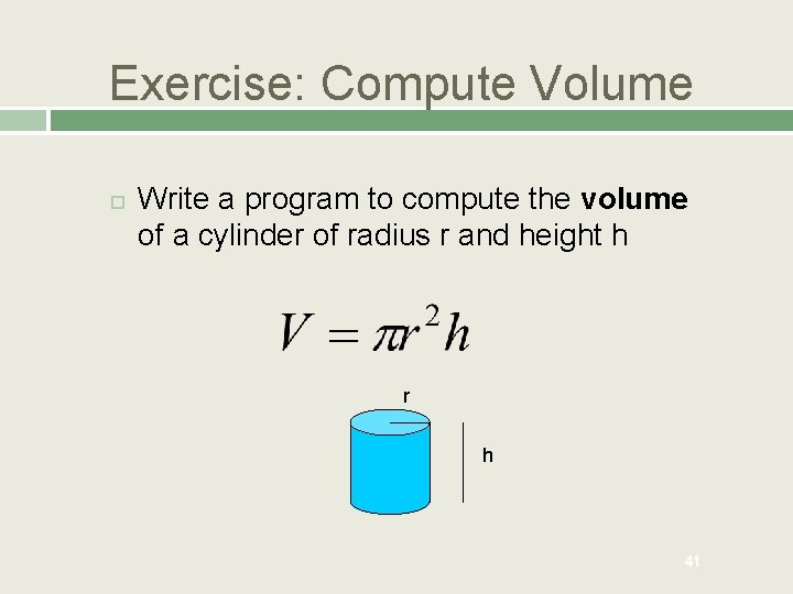Exercise: Compute Volume Write a program to compute the volume of a cylinder of