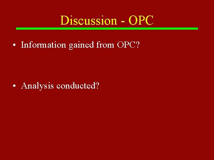 Discussion - OPC • Information gained from OPC? • Analysis conducted? 